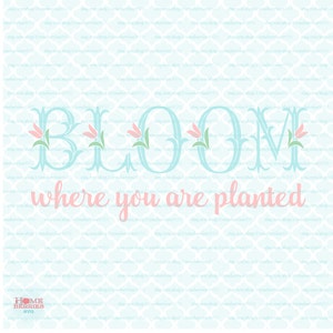 Bloom Where You Are Planted svg Spring Garden svg Flower Garden svg dxf eps jpg svg files for Cricut Silhouette svg cut files dxf files