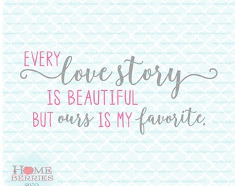 Every Love Story Is Beautiful But Ours Is My Favorite svg dxf eps jpg ai files for Cricut Silhouette & other cutting machines