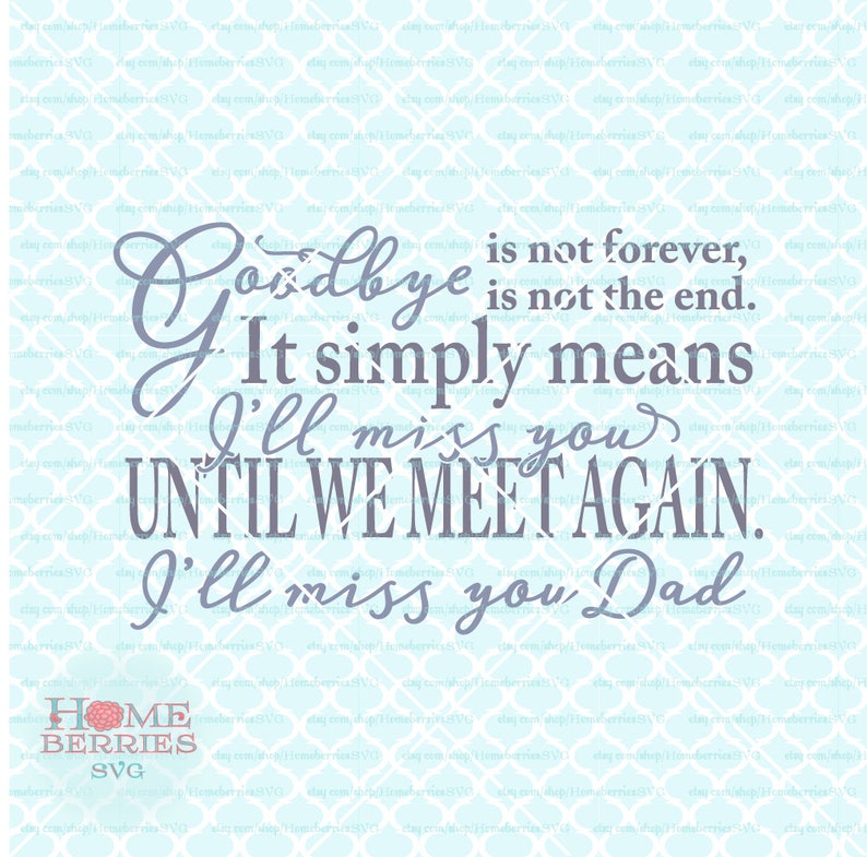 Goodbye is Not Forever I'll Miss You Dad Until We Meet Again Svg ...