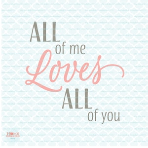 All of Me Loves All of You svg Quote Perfect for an Anniversary - Wedding - Baby - Nursery svg dxf eps jpg files for Cricut Silhouette