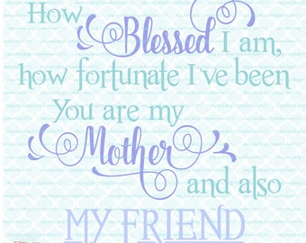 Mother's Day Quote svg Mom svg Mother My Friend svg, Blessings svg Fortunate svg My Mother svg dxf eps jpg files for Cricut Silhouette