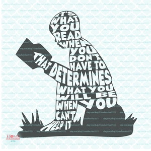 It&#39;s What You Read When You Don&#39;t Have To That Determines What You Will Be When You Can&#39;t Help It Bookworm Book Quote svg dxf eps jpg files