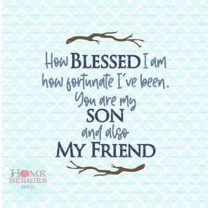 May include: A blue and brown graphic design with the text "How BLESSED I am how fortunate I've been. You are my SON and also MY FRIEND".