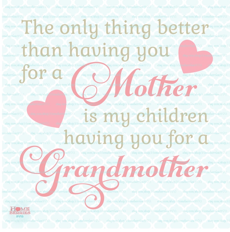 May include: Pink and brown text on a light blue background with two pink hearts. The text reads "The only thing better than having you for a Mother is my children having you for a Grandmother".