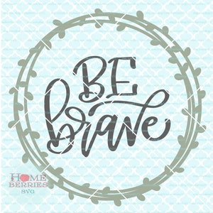 Be Brave svg Hand Lettered svg Hand Drawn Wreath svg Bravery svg Brave Quote svg dxf eps ai cut files for Cricut Silhouette & others