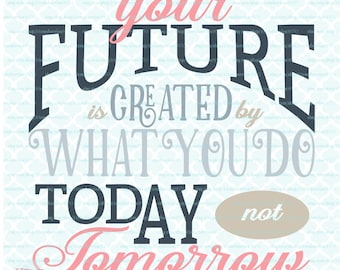 May include: A motivational quote in a vintage style font reads "Your future is created by what you do today, not tomorrow". The words "your" and "tomorrow" are in pink, "future" and "today" are in dark blue, "is created by" are in light blue, and "what you do" are in gray.