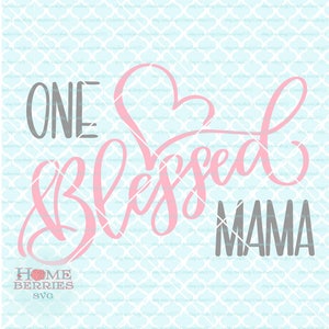 Mom svg one blessed mama svg design blessed svg mama svg mothers day svg family svg mum svg dxf eps ai cut files for cutting machines