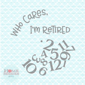 Who Cares I'm Retired Clock Face Retirement Funny Gift svg dxf eps ai cut files pour Cricut Silhouette - autres machines de découpe