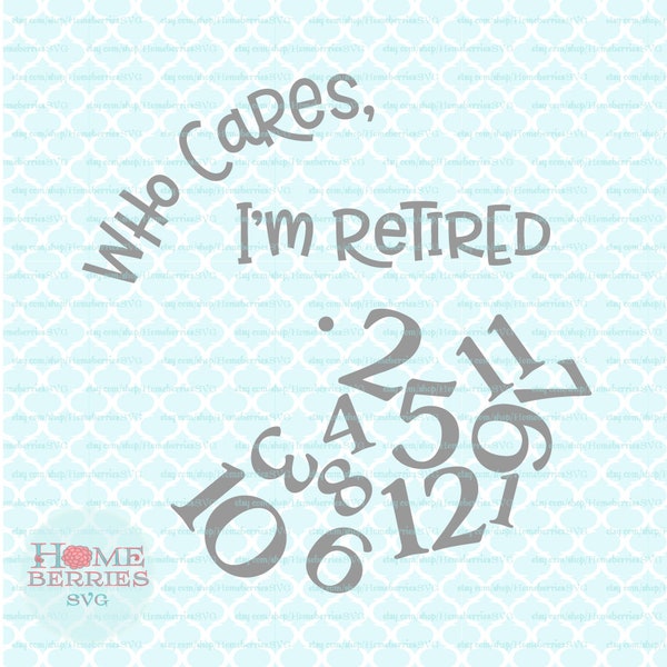 Who Cares I'm Retired Clock Face Retirement Funny Gift svg dxf eps ai cut files for Cricut Silhouette & other cutting machines