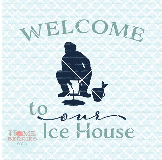 Download Welcome To Our Ice House Svg Ice Fishing Svg Ice Fisherman Svg Etsy