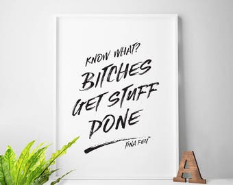 Bitches Get Stuff Done, Tina Fey, Funny Quotes, Bitch Quote, Bitch Quotes, Tina Fey Quotes, Comedian Quotes, Comedian, SNL, Coworker Gift