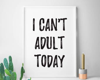 I Can't Adult Today, Funny Quotes, Funny Wall Art, Gift Idea, Funny Quote, Gift for Friends, Lazy, Laziness, Adulthood, Adults, Funny Prints