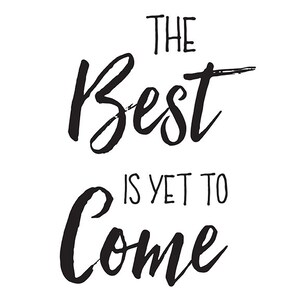 Puede incluir: Impresi&oacute;n tipogr&aacute;fica en blanco y negro con el texto "The Best is Yet to Come".