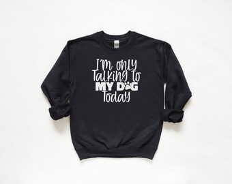 I'm Only talking to my Dog today, Gift for Her, Gift for Him, Dog Lover., Love Dog