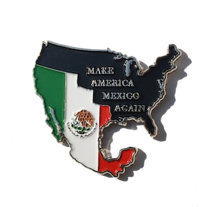 May include: A metal pin shaped like the United States with the Mexican flag covering the southern states. The pin says "Make America Mexico Again".