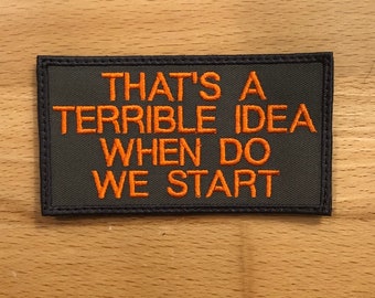 That's a terrible idea!  When do we start? patch 3.75” x 2”