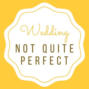 May include: A yellow and white graphic with the words "Wedding NOT QUITE PERFECT" in a decorative font. The text is inside a white, scalloped-edge shape, set against a solid yellow background.