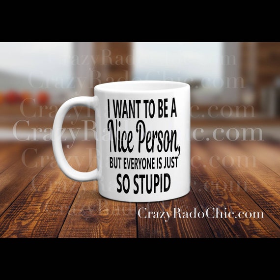 I Want To Be A Nice Person But Everyone Is So Stupid Custom