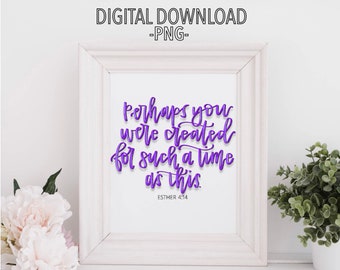 Esther 4:14 - Perhaps you were created for such a time as this - Printable Calligraphy Digital Download