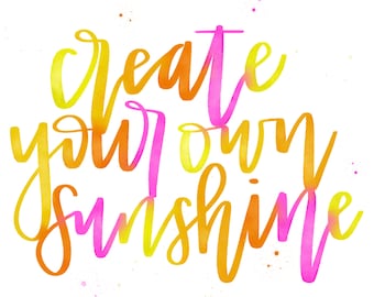 Create Your Own Sunshine - Printable Calligraphy Digital Download