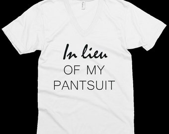 In Lieu Of My Pantsuit - V-Neck Tee Shirt