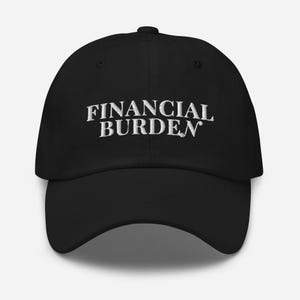May include: A black baseball cap with white embroidered text that reads "FINANCIAL BURDEN".