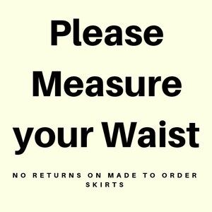 May include: Text on a cream-colored background reads "Please Measure your Waist" in bold black letters. Below, smaller text states "NO RETURNS ON MADE TO ORDER SKIRTS".