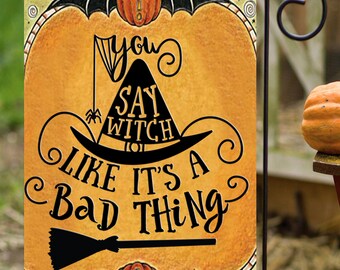 Say Witch Like It's a Bad Thing Garden Flag G1436