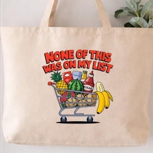 Extra Large Funny Grocery Tote Bag, None Of This Was On My List, Cotton Market Bag (6 Gallon)
