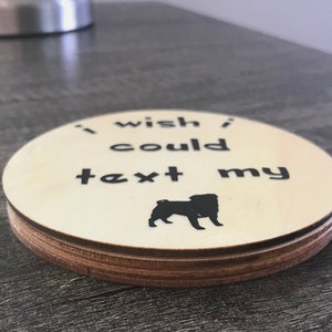 Dog Coasters, Pet Coasters, Dog Drink Coasters, Wooden Dog Coasters, Wooden Pet Coasters, I wish I could text my pug&quot; dog coasters,