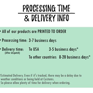 May include: Green background with black text outlining processing time and delivery information for products.  All products are printed to order. Processing time is 3-7 business days. Delivery time to the USA is 3-5 business days and 8-20 business days to other countries.  Estimated delivery times may be delayed due to weather conditions or customs.