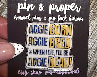 Aggie Born/Aggie Bred & When I Die…Acrylic Lapel Pin