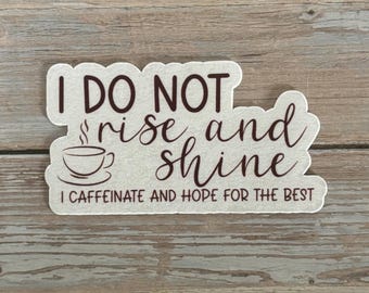 I Do Not Rise and Shine Sticker – Funny Coffee Sticker for Mornings, Caffeine Lover Vinyl Decal, Laptop, Water Bottle, or Planner Gift