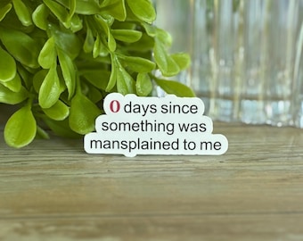 0 Days Since Something Was Mansplained to Me Sticker – Funny, relatable Feminist Vinyl Decal for Laptop, Journal, or Water Bottle