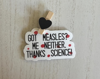 Got Measles? Me Neither. Thanks, Science! – Pro-Vaccine Vinyl Sticker | Science Lover Sticker | Public Health Awareness Decal