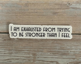 Mental Health Sticker – “Exhausted From Trying to Be Stronger Than I Feel” Vinyl Decal, Emotional Support Sticker, Anxiety Awareness