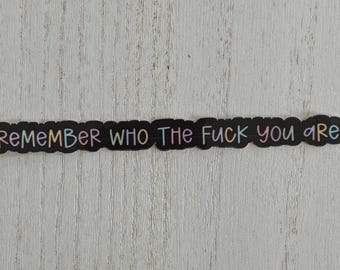 Remember Who the F*ck You Are Sticker – Bold Motivational Vinyl Sticker, Sassy Affirmation Decal, Laptop or Water Bottle Sticker