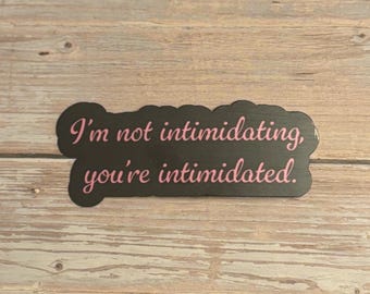 I’m Not Intimidating You’re Intimidated Sticker – Bold Feminist Quote Sticker, Sassy Vinyl Decal for Laptop, Journal, or Water Bottle