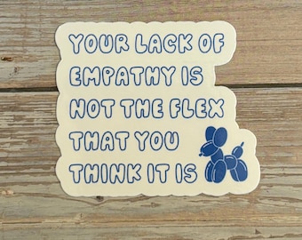 Empathy Matters Sticker – “Your Lack of Empathy Is Not the Flex That You Think It Is” | Empathy is a Flex | Blue Balloon Dog Sticker