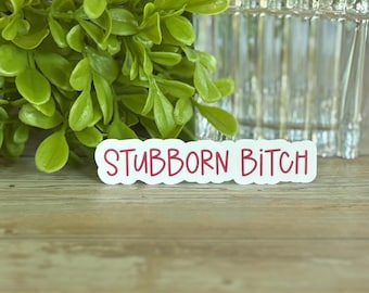 Stubborn Bitch Sticker – Sassy Vinyl Sticker for Laptop, Water Bottle, or Notebook | Funny Feminist Gift for Strong Women