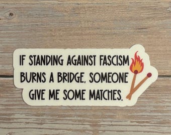 Anti-Fascism Sticker – “If Standing Against Fascism Burns a Bridge, Someone Give Me Some Matches” – Political Activist Vinyl Sticker