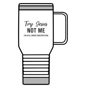 Essayez Jésus, pas moi. Mug de voyage I'm Still Under Construction - Gobelet chrétien 20 oz en acier inoxydable avec lettrage noir