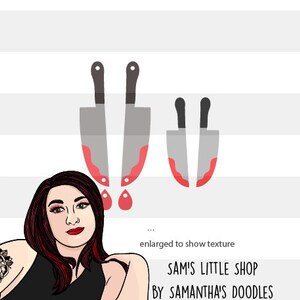 May include: Three black kitchen knives with red dripping blood. The knives are hanging from the ceiling. The image is enlarged to show texture. The text below the knives reads "Sam's Little Shop by Samantha's Doodles."