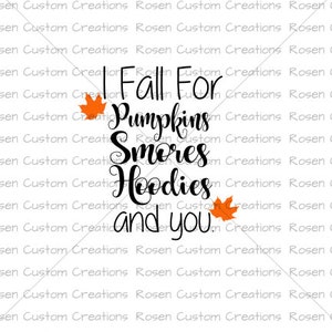 May include: A graphic design with the text "I Fall For Pumpkins, Smores, Hoodies and You." with two orange and brown fall leaves on either side of the text.