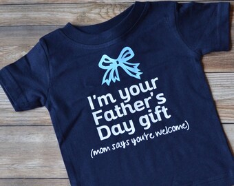 Father's Day Shirt, I'm Your Fathers Day Gift, Funny Father's Day, New Dad Shirt, First Father's Day, Toddler Shirt, Dad Gift, Dad Shirt