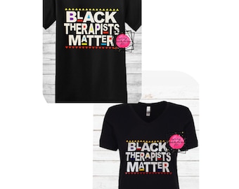 Black Therapists Matter, Mens, V-neck, Shirts for Women, Ladies Shirt, Unisex Shirts, Shirts with Sayings, Black History, Black Lives Matter