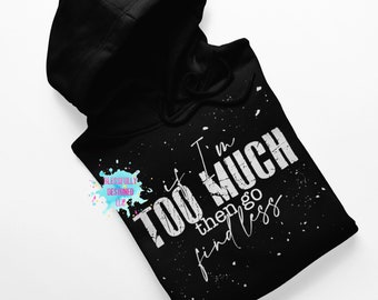 Si soy demasiado, entonces ve a buscar menos / Unisex / Sarcástico / Camisas con refranes / Sarcasmo / Sudadera con capucha / Sudadera / Negro / Blanco / Regalo para ella