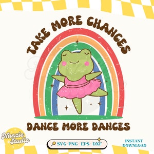 May include: A green frog wearing a pink tutu dances in front of a rainbow with the text "Take More Chances Dance More Dances" in a retro style.