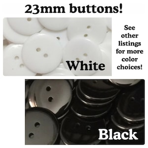 May include: A close-up image of two piles of buttons. The top pile is white and the bottom pile is black. The buttons are 23mm in diameter and have two holes. The text "See other listings for more color choices!" is visible in the image.