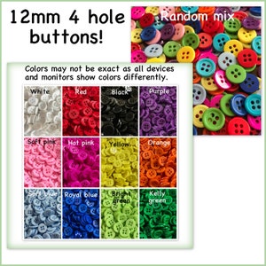 May include: Assortment of 12mm four-hole buttons in various colors, including white, red, black, purple, soft pink, hot pink, yellow, orange, soft blue, royal blue, bright green, and kelly green. The buttons are arranged in a grid with the color name written above each row.
